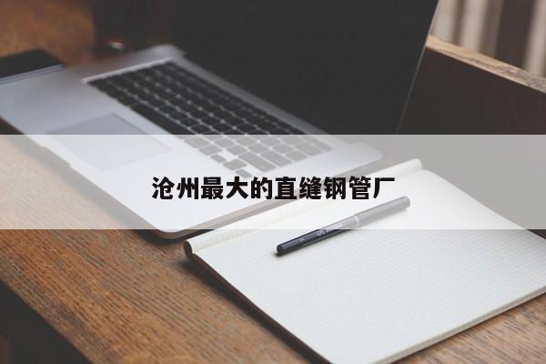 滄州最大的直縫鋼管廠